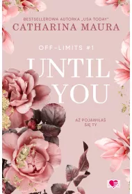 Until You. A pojawia si ty. Off-Limits. Tom 1