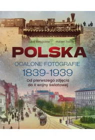Polska. Ocalone fotografie 1839-1939. Od pierwszego zdj�cia do II wojny �wiatowej