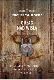 Gu�ag nad wis�� komunistyczne obozy pracy w Polsce 1944-1956