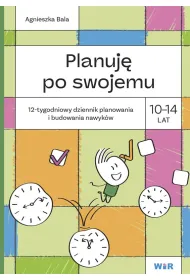 Planuj� po swojemu 10-14 lat. 12-tygodniowy dziennik planowania i budowania nawyk�w