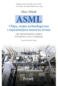 ASML. Chipy, wojna technologiczna i najwa�niejsza maszyna �wiata