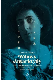 Wdowy Antarktydy. Kobiety, kt�rych m�owie nie wr�cili z ostatniej wyprawy Scotta
