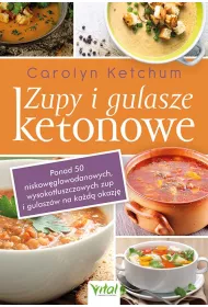Zupy i gulasze ketonowe Ponad 50 niskow�glowodanowych, wysokot�uszczowych zup i gulaszy na ka�d� okazj�