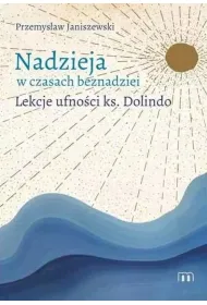 Nadzieja w czasach beznadziei. Lekcje ufno�ci ks. Dolindo