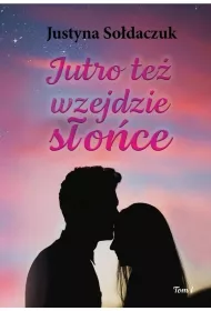 Jutro te� wzejdzie s�o�ce. Tom 1