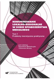 Problemy teoretyczno-praktyczne. Komunikowanie lokalno-regionalne w dobie spo�ecze�stwa medialnego. Tom 1