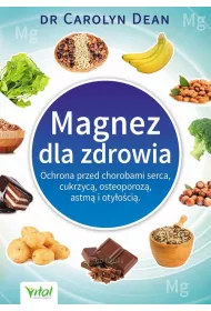 Magnez dla zdrowia. Ochrona przed chorobami serca, cukrzyc�, osteoporoz�, astm� i oty�o�ci�