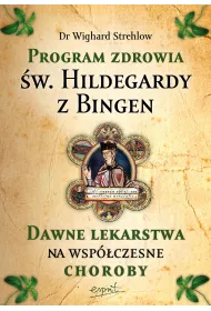 Program zdrowia �w. Hildegardy z Bingen. Dawne lekarstwa na wsp�czesne choroby