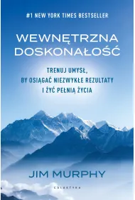 Wewn�trzna doskona�o��. Trenuj umys�, by osi�ga� niezwyk�e rezultaty i �y� pe�ni� �ycia