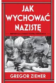 Jak wychowa� nazist�. Reporta� o fanatycznej edukacji