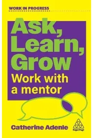Ask, Learn, Grow. Work With a Mentor