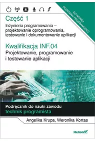 Kwalifikacja INF.04. Projektowanie, programowanie i testowanie aplikacji. Cz 1. Inynieria programowania - projektowanie oprogramowania, testowanie i dokumentowanie aplikacji. Podrcznik do nauki zawodu technik programista