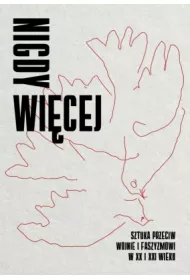 Nigdy wi�cej. Sztuka przeciw wojnie i faszyzmowi w XX i XXI wieku