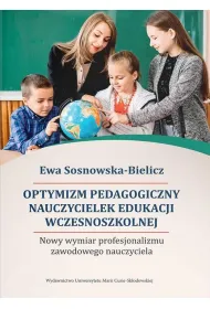 Optymizm pedagogiczny nauczycielek edukacji wczesnoszkolnej. Nowy wymiar profesjonalizmu zawodowego nauczyciela