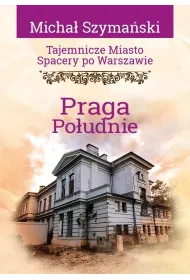 Tajemnicze miasto. Spacery po Warszawie. Praga Po�udnie