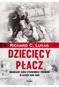 Dzieci�cy p�acz. Holokaust dzieci �ydowskich i polskich w latach 1939-1945