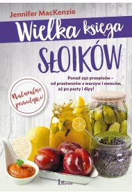 Wielka ksi�ga s�oik�w. Ponad 250 przepis�w od przetwor�w z warzyw i owoc�w a� po pasty i dipy