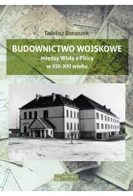 Budownictwo wojskowe mi�dzy Wis�� a Piilic� w XIX-XXI wieku