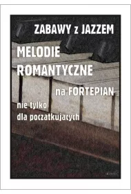 Zabawy z jazzem. Melodie romantyczne na fortepian nie tylko dla pocz�tkuj�cych