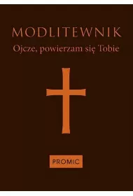 Modlitewnik. Ojcze powierzam si� Tobie