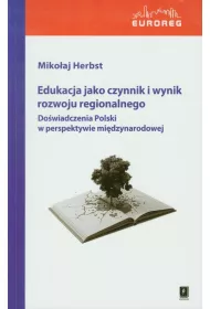 Edukacja jako czynnik i wynik rozwoju regionalnego. Do�wiadczenie Polski w perspektywie mi�dzynarodowej