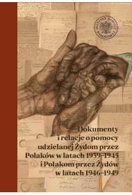 Dokumenty i relacje o pomocy udzielanej �ydom przez Polak�w w latach 1939-1945 i Polakom przez �yd�w w latach 1946-1949