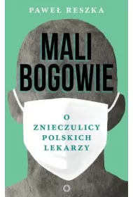 Mali bogowie. O znieczulicy polskich lekarzy