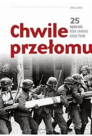 Chwile prze�omu. 25 wydarze�, kt�re zmieni�y dzieje Polski