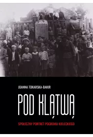 Pod kltw. Spoeczny portret pogromu kieleckiego. Tom 1