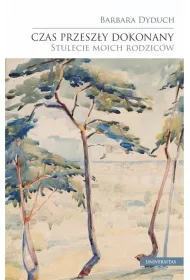 Czas przesz�y dokonany. Stulecie moich rodzic�w