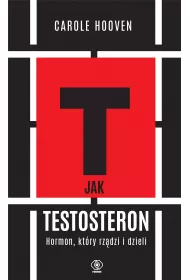 T jak TESTOSTERON. Hormon, kt�ry rz�dzi i dzieli