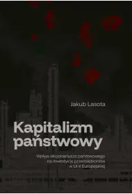 Kapitalizm pa�stwowy. Wp�yw akcjonariusza pa�stwowego na inwestycje przedsi�biorstw w Unii Europejskiej
