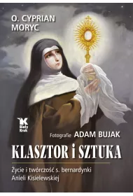 Klasztor i sztuka. ycie i twrczo s. bernardynki Anieli Kisielewskiej