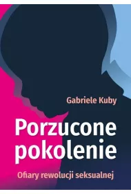 Porzucone pokolenie. Ofiary rewolucji seksualnej