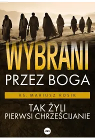 Wybrani przez Boga Tak �yli pierwsi chrze�cijanie