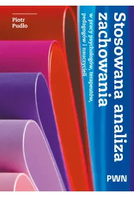 Stosowana analiza zachowania w pracy psycholog�w, terapeut�w, pedagog�w i nauczycieli