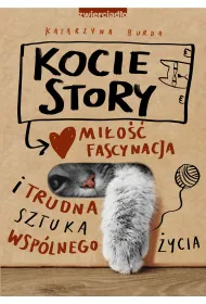 Kocie story. Mi�o��, fascynacja i trudna sztuka wsp�lnego �ycia