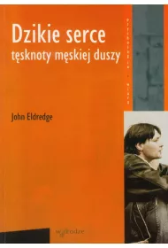 Dzikie serce. T�sknoty m�skiej duszy