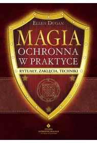 Magia ochronna w praktyce. Rytua�y, zakl�cia, techniki