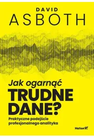 Jak ogarn�� trudne dane? Praktyczne podej�cie profesjonalnego analityka
