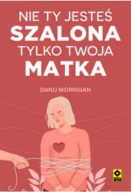Nie ty jeste szalona tylko twoja matka