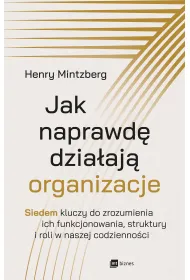 Jak naprawd� dzia�aj� organizacje. Siedem kluczy do zrozumienia ich funkcjonowania, struktury i roli w naszej codzienno�ci