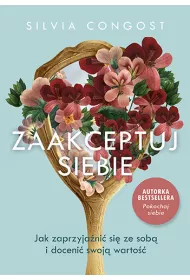 Zaakceptuj siebie. Jak zaprzyja�ni� si� ze sob� i doceni� swoj� warto��