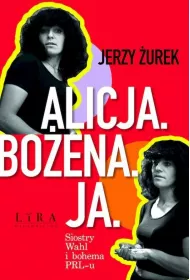 Alicja. Bo�ena. Ja. Siostry Wahl i bohema PRL-u