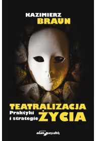 Teatralizacja �ycia. Praktyki i strategie