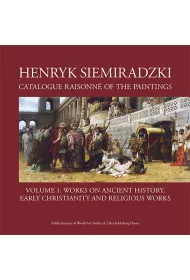 Henryk Siemiradzki. Catalogue Raisonn� of the Paintings. Tom 1