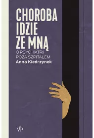 Choroba idzie ze mna. O psychiatrii poza szpitalem