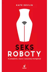 Seksroboty. O po��daniu, nauce i sztucznej inteligencji
