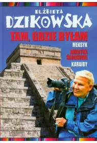 Meksyk, Ameryka �rodkowa, Karaiby. Tam, gdzie by�am. Tom 1