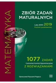 Matematyka. Zbi�r zada� maturalnych. Lata 2010-2019. Poziom podstawowy. 1077 zada� Centralnej Komisji Egzaminacyjnej z rozwi�zaniami